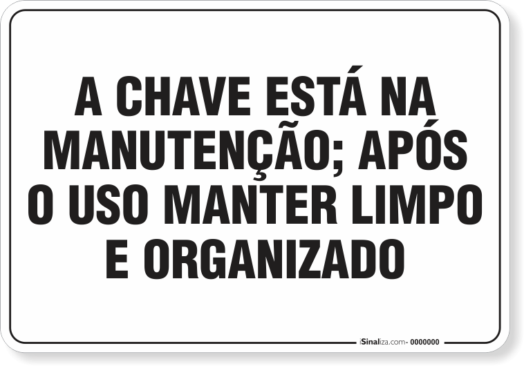 PLACA ORGANIZAÇÃO A CHAVE ESTÁ NA MANUTENÇÃO .APÓS O USO MANTER LIMPO E ORGANIZADO